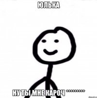 Юлька Ну ты мне кароч *********