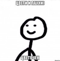 Цвети и пахни) Цветочек