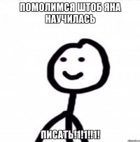 помолимся штоб яна научилась ПИСАТЬ!1!1!!1!