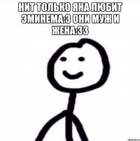 нит только Яна любит Эминема:3 они муж и жена:33 