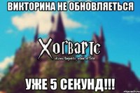 Викторина не обновляеться Уже 5 секунд!!!