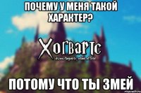 Почему у меня такой характер? Потому что ты змей