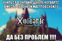 Учиться в онлайн-школе Хогвартс вместо обычной маггловской?? ДА БЕЗ ПРОБЛЕМ !!!!