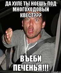 Да хуле ты ноешь под многоходовый квест??? Въеби печенья!!!