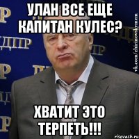 УЛАН ВСЕ ЕЩЕ КАПИТАН КУЛЕС? ХВАТИТ ЭТО ТЕРПЕТЬ!!!