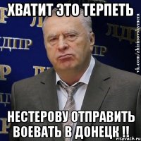 хватит это терпеть нестерову отправить воевать в донецк !!