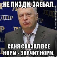 Не пизди, заебал. Саня сказал все норм - значит норм.