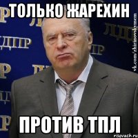 только жарехин против тпл