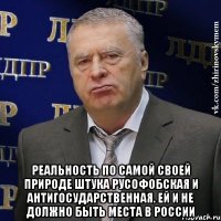  реальность по самой своей природе штука русофобская и антигосударственная. Ей и не должно быть места в России