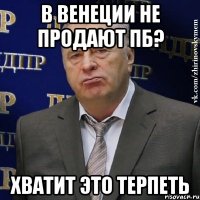 В Венеции не продают ПБ? Хватит это терпеть