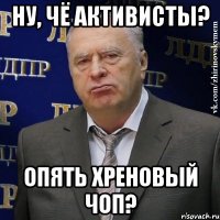 Ну, чё активисты? опять хреновый чоп?