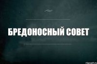 бредоносный совет