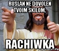 RUSLAN NE DOVOLEN TVOIM SKILOM, RACHIWKA