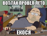 Вот так провёл лето Екося