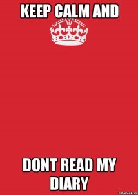 keep calm and dont read my diary