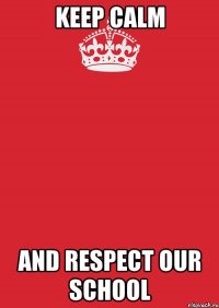 keep calm and respect our school