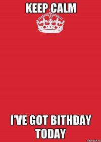 keep calm I've got bithday today