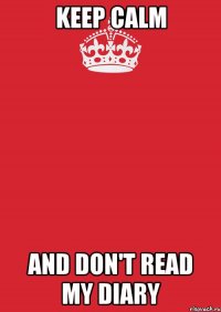 keep calm and don't read my diary