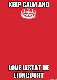 Keep Calm and Love Lestat De Lioncourt