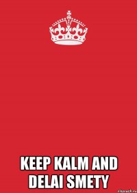  KEEP KALM AND DELAI SMETY