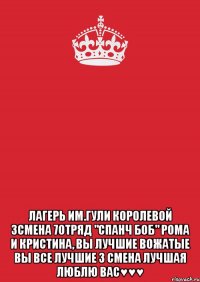  Лагерь им.Гули Королевой 3смена 7отряд "Спанч Боб" Рома и Кристина, вы лучшие вожатые Вы все лучшие 3 смена лучшая Люблю вас♥♥♥