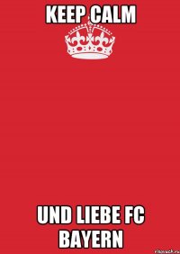 KEEP CALM UND LIEBE FC BAYERN