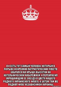  Я и есть тот самый человек, который в порыве искренних патриотических чувств забрался на крышу высотки на Котельнической набережной, и перекрасил украшающую ее звезду в цвета нашего родного украинского флага, а затем там же поднял флаг независимой Украины