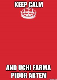 Keep Calm and uchi Farma pidor Artem