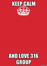 KEEP CALM AND LOVE 316 GROUP