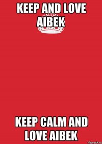 keep and love Aibek keep calm and love Aibek