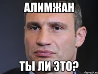 Алимжан Ты ли это?