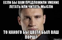 Если бы вам предложили умение летать или читать мысли то какого бы цвета был ваш порш?