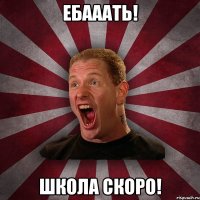 ЕБАААТЬ! ШКОЛА СКОРО!