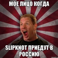 мое лицо когда slipknot приедут в Россию