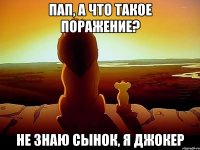 Пап, а что такое поражение? Не знаю сынок, я джокер