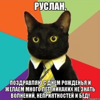 Руслан, Поздравляю с Днем рожденья И желаем много лет! Никаких не знать волнений, Неприятностей и бед!