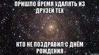 пришло время удалять из друзей тех кто не поздравил с днём рождения