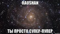 Raushan Ты просто Супер-Пупер