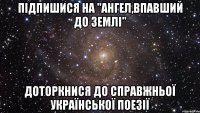 Підпишися на "Ангел,впавший до землі" Доторкнися до справжньої української поезії