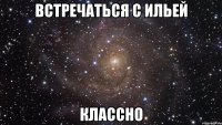 встречаться с Ильей классно