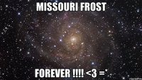 Missouri Frost FOREVER !!!! <3 =*