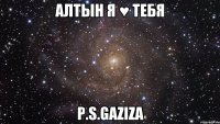 АЛТЫН Я ♥ ТЕБЯ P.S.GAZIZA