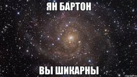 Ян Бартон вы шикарны