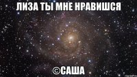 Лиза ты мне нравишся ©Саша