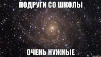 подруги со школы очень нужные