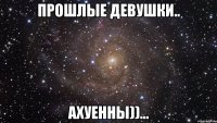 Прошлые девушки.. Ахуенны))...