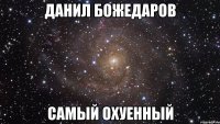 Данил Божедаров Самый охуенный