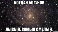 БОГДАН БОГУНОВ ЛЫСЫЙ. САМЫЙ СМЕЛЫЙ.