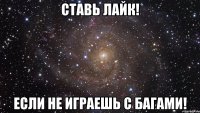 Ставь лайк! если не играешь с багами!