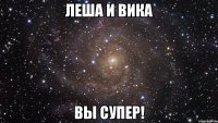 Леша и Вика Вы супер!